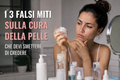 I 3 falsi miti sulla cura della pelle che devi smettere di credere